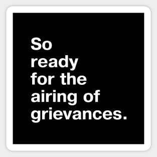 So ready for the airing of grievances. Sticker